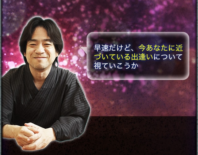 早速だけど、今のあなたに近づいている出逢いについて視ていこうか